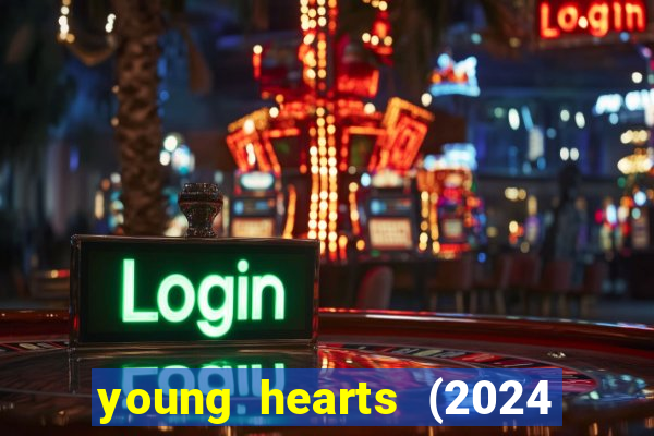 young hearts (2024 assistir online gratis)